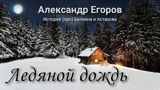 Александр Егоров. 5. Ледяной дождь || Истории (про) Белкина и Астахова